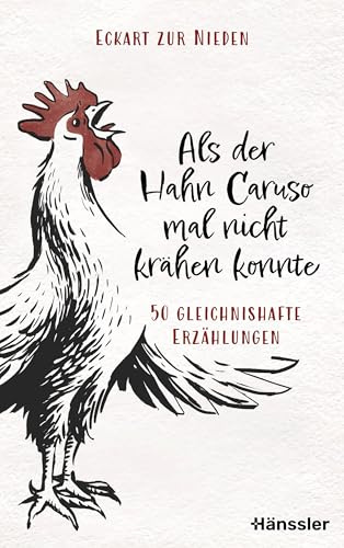 Als der Hahn Caruso mal nicht krähen konnte: 50 gleichnishafte Erzählungen