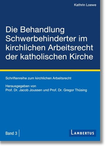 Die Behandlung Schwerbehinderter im kirchlichen Arbeitsrecht der katholischen Kirche: Schriftenreihe zum kirchlichen Arbeitsrecht - Band 3