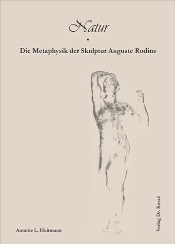 Natur - Die Metaphysik der Skulptur Auguste Rodins (Schriften zur Kunstgeschichte)