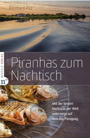 Piranhas zum Nachtisch: Mit der besten Nachricht der Welt unterwegs auf dem Río Paraguay