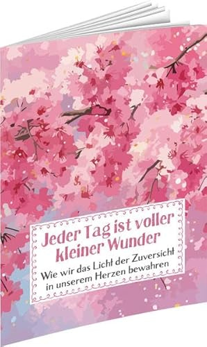 Jeder Tag ist voller kleiner Wunder: Wie wir das Licht der Zuversicht in unserem Herzen bewahren (Sprüche für die Seele)
