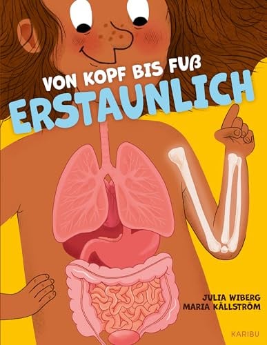 Von Kopf bis Fuß erstaunlich – Spannende Fakten über deinen Körper: Ein gut verständliches Sachbilderbuch über den Körper ab 4 Jahren