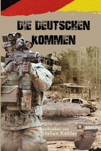 KFOR - Die Deutschen kommen: Action-Thriller über die Bundeswehr im Kosovo-Krieg (Die Bundeswehr im Auslandseinsatz - fiktionale Romane über unsere Truppe)