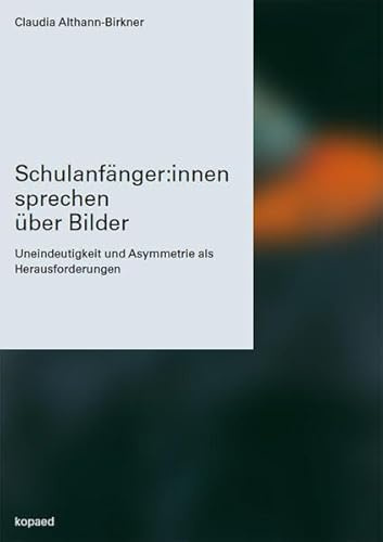 Schulanfänger:innen sprechen über Bilder: Uneindeutigkeit und Asymmetrie als Herausforderungen