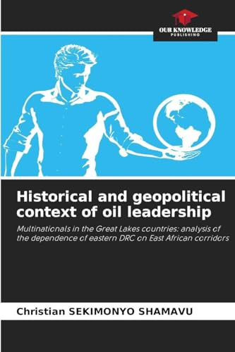 Historical and geopolitical context of oil leadership: Multinationals in the Great Lakes countries: analysis of the dependence of eastern DRC on East African corridors