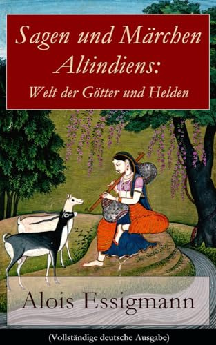 Sagen und Märchen Altindiens: Welt der Götter und Helden: 31 Legenden aus Indien