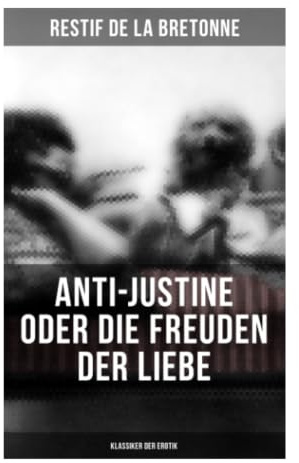 Anti-Justine oder die Freuden der Liebe (Klassiker der Erotik): Erotik, Libertinage und Sade-Kritik in der französischen Spätaufklärung