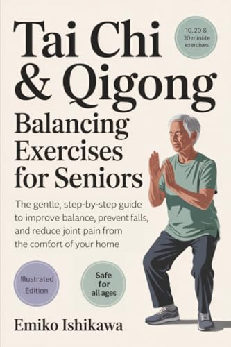 Tai Chi & Qigong — Balancing Exercises for Seniors: The Gentle, Step-by-Step Guide to Improve Balance, Prevent Falls, and Reduce Joint Pain from the Comfort of Your Home.