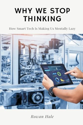 Why We Stop Thinking: How Smart Tech Is Making Us Mentally Lazy