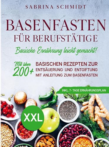 Basenfasten für Berufstätige: Mit über 200+ basischen Rezepten zur Entsäuerung und Entgiftung. Mit Anleitung zum Basenfasten. Inkl. 7-Tage Ernährungsplan