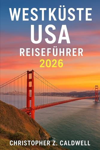 WESTKÜSTE USA REISEFÜHRER 2026: Entdecken Sie Kalifornien, Oregon und Washington – Strände, Nationalparks, Weinland und landschaftlich reizvolle Fahrten