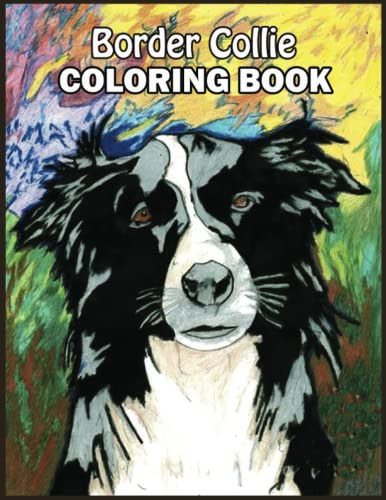 Border Collie Coloring Book: 110 Amazing Border Collie Coloring Pages With Simple Designs, High Quality Images Use for Relax, Stress Relief and Creativity