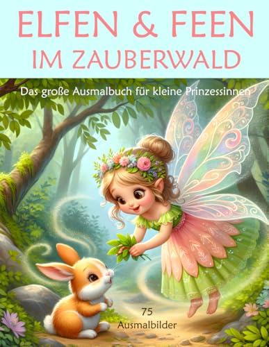 Elfen und Feen im Zauberwald - Das Ausmalbuch für kleine Prinzessinnen (Elfen & Feen - Das faszinierende Ausmalbuch für jeden Anlass)