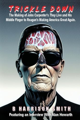 Trickle Down - The Making of John Carpenter's They Live and His Middle Finger to Reagan's Making America Great Again
