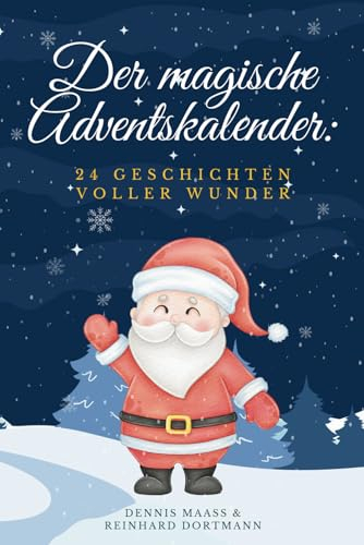 Der magische Adventskalender: 24 Geschichten voller Wunder -: Das perfekte Buch für die Adventszeit!