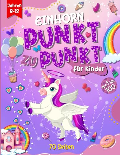 Einhorn Punkt zu Punkt Buch für Kinder von 8-12 Jahren: Einhörner Malbuch, Aktivitätsbuch zum Verbinden der Zahlen von 1 bis 100, Zeichnen, Ausmalen ... für Jungen und Mädchen von 8-12 Jahren.