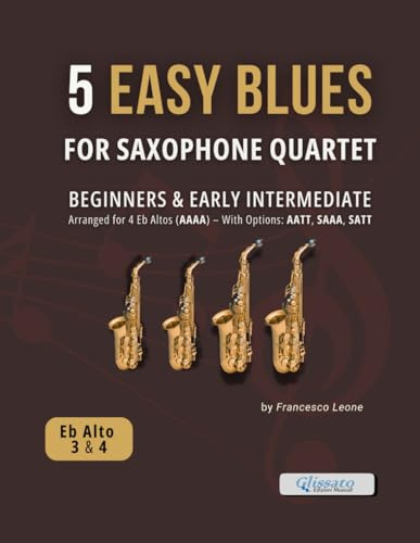 5 Easy Blues for Saxophone Quartet - Parts for Eb Alto Sax 3 & 4: Authentic Blues Arrangements for Beginners and Early Intermediate Saxophone Ensemble ... Jazz Workshops, and Small Group Rehearsals