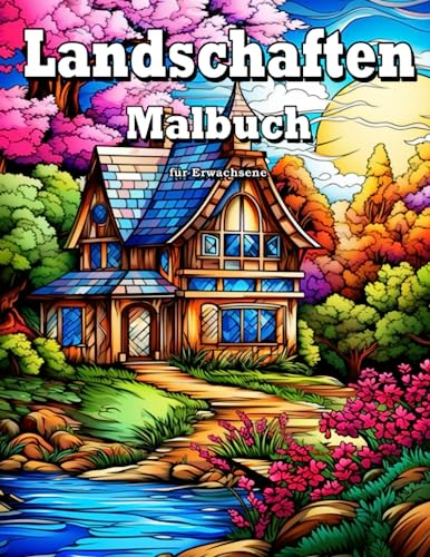 Malbuch Erwachsene Landschaften: Entspannung und Stressabbau Mit Landschaften Häusern Natur Strand Tieren Blumen Und Mmehr