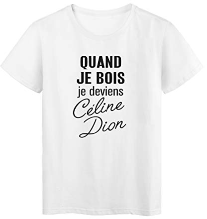 T-Shirt imprimé citation quand je bois je deviens céline dion ref 2589 Fabriqué en France - XL