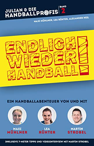 ENDLICH WIEDER HANDBALL! - Ein Handballabenteuer mit Martin Strobel, Maxi Mühlner und Lea Rühter : Die Handball-Buchreihe mit echten Handballprofis, Band 2 (JULIAN & DIE HANDBALLPROFIS)