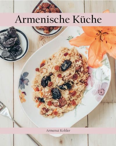 Kochbuch Armenische Küche: 40 Rezepte Schritt für Schritt zubereitet mit Fotos