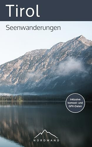 Tirol – Seenwanderungen: Die schönsten Wanderrouten für Familien, Freizeitwanderer und erfahrene Bergwanderer (Der Wanderführer mit GPX-Daten, Navigationshilfen und vielen Tourendetails)