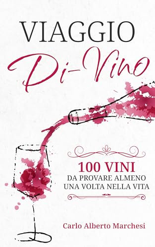 Viaggio Di-Vino: 100 Vini da Provare Almeno una Volta nella Vita