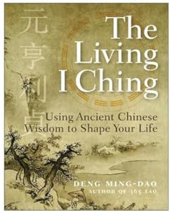 The Living I Ching: Using Ancient Chinese Wisdom to Shape Your Life – A Taoist Guide to Divination, Hexagrams, and Practical Answers