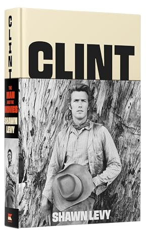 Clint: The Man and the Movies―A Comprehensive Biography of Hollywood's Most Iconic Actor-Director