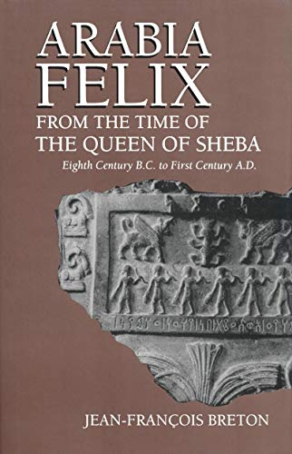 Arabia Felix from the Time of the Queen of Sheba: Eighth Century B.C. to First Century A.D.