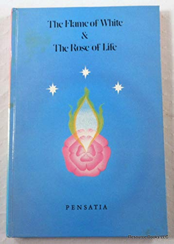 The flame of white ; & The rose of life [Hardcover] by Pensatia