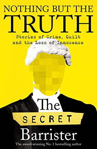 Nothing But The Truth: Dark Humour and Shocking Truths Learned from a Life in the Law