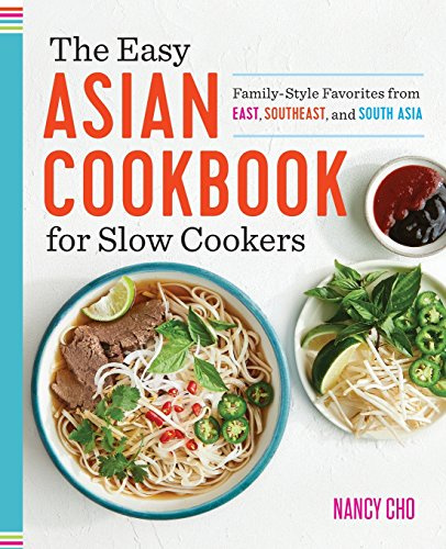 The Easy Asian Cookbook for Slow Cookers: Family-Style Favorites from East, Southeast, and South Asia