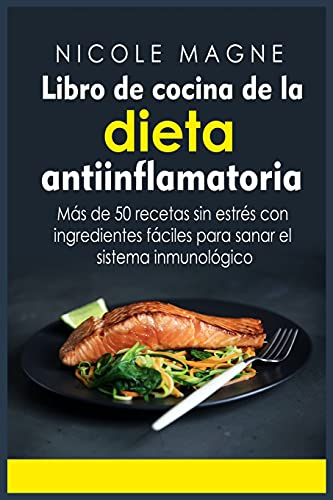Libro de cocina de la dieta antiinflamatoria: Más de 50 recetas sin estrés con ingredientes fáciles para sanar el sistema inmunológico