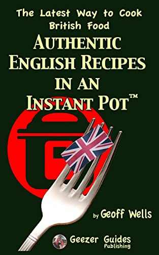 Authentic English Recipes in an Instant Pot: The Latest Way to Cook British Food: Volume 12