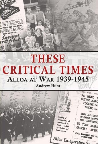 These Critical Times: Alloa at War 1939-1945