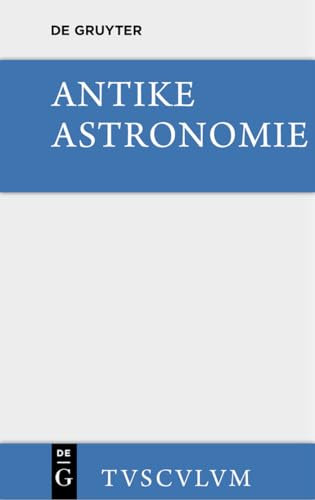 Antike Astronomie: Aus griechischen u. lateinischen Quellen (Sammlung Tusculum)