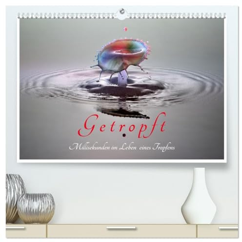 Getropft (hochwertiger Premium Wandkalender 2026 DIN A2 quer), Kunstdruck in Hochglanz: Die Tropfenfotografie ist faszinierend, weil sie Situationen ... Auge nicht wahrnehmbar sind. (CALVENDO Kunst)