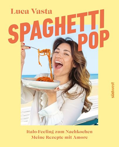 Spaghetti-Pop: Italo-Feeling zum Nachkochen Meine Rezepte mit Amore - Dolce Vita und geniale Rezepte von Sängerin Luca Vasta