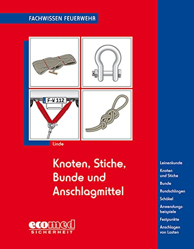 Knoten, Stiche, Bunde und Anschlagmittel: Leinenkunde - Knoten und Stiche - Bunde - Rundschlingen - Schäkel - Anwendungsbeispiele - Festpunkte - Anschlagen von Lasten (Fachwissen Feuerwehr)