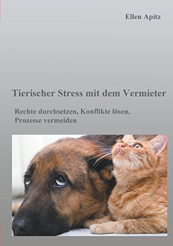 Tierischer Stress mit dem Vermieter: Rechte durchsetzen, Konflikte lösen, Prozesse vermeiden