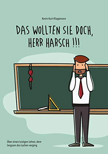 Das wollten Sie doch, Herr Harsch: Über einen lustigen Lehrer, dem langsam das Lachen verging
