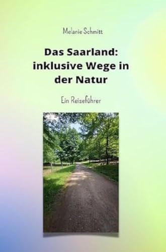 Das Saarland: inklusive Wege in der Natur: Ein Reiseführer