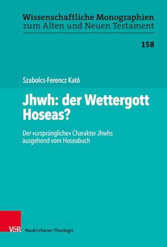 Jhwh: der Wettergott Hoseas?: Der ursprüngliche Charakter Jhwhs ausgehend vom Hoseabuch (Wissenschaftliche Monographien zum Alten und Neuen ... Charakter Jhwhs ausgehend vom Hoseabuch