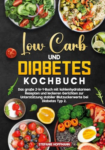 Low Carb und Diabetes Kochbuch: Das große 2-in-1-Buch mit kohlenhydratarmen Rezepten und leckeren Gerichten zur Unterstützung stabiler Blutzuckerwerte bei Diabetes Typ 2.