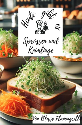 Heute gibt es - Sprossen und Keimlinge: 30 kreative Rezepte für Sprossen und Keimlinge