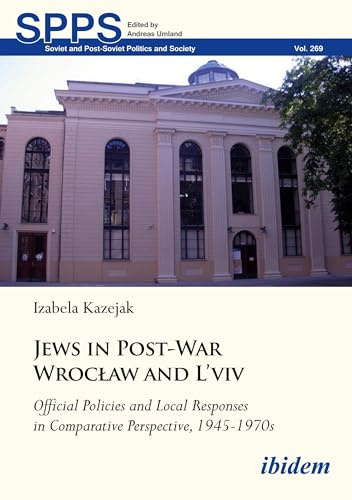 Jews in Post-War Wrocław and L'viv Official Policies and Local Responses in Comparative Perspective, 1945-1970s: Official Policies and Local Responses ... (Soviet and Post-Soviet Politics and Society)