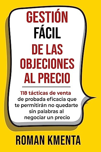 GESTIÓN FÁCIL DE LAS OBJECIONES AL PRECIO: 118 tácticas de venta de probada eficacia que te permitirán no quedarte sin palabras al negociar un precio (Verkaufen, verhandeln, Vertrieb)