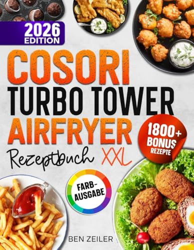 COSORI Turbo Tower Airfryer Rezeptbuch XXL: Schnelle und einfache Rezepte für Ihre COSORI Heißluftfritteuse. Mit vielen Bonis und Extrainhalten