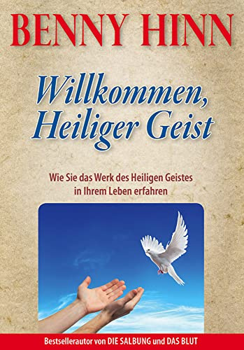 Willkommen, Heiliger Geist: Wie Sie das Werk des Heiligen Geistes in Ihrem Leben erfahren